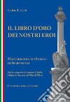 Il libro d'oro dei nostri eroi. Martirologio dei soldati di Serramanna. Storie e racconti dei militari caduti, dispersi e decorati al valor militare libro di Atzori Luigi