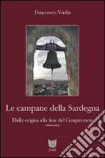 Le campane della Sardegna. Dalle origini alla fine del Cinquecento. Vol. 1 libro