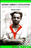 Negro, ebreo, comunista. Alessandro Sinigaglia, venti anni in lotta contro il fascismo libro di Valeri Mauro