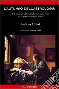L'autunno dell'astrologia. Il declino scientifico del discorso sulle stelle da Copernico ai giorni nostri