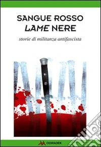 Sangue rosso. Lame nere. Storie di militanza antifascista libro