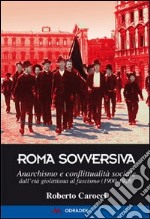 Roma sovversiva. Anarchismo e conflittualità sociale dall'età giolittiana al fascismo (1900-1926)