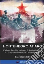 Montenegro amaro. L'odissea dei soldati italiani tra le Bocche di Cattaro e l'Erzegovina dal luglio 1941 all'ottobre 1943 libro