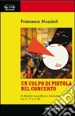 Un colpo di pistola nel concerto. Il dibattito su politica e letteratura tra il '17 e il '68 libro