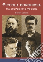 Piccola borghesia. Tra socialismo e fascismo libro