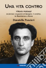 Una vita contro. Vittorio Mallozzi, le fornaci, la guerra di Spagna, il confino, la Resistenza a Roma