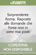 Sorprendente Roma. Risposte alle domande che forse non vi siete mai posti libro