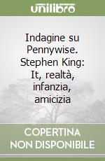 Indagine su Pennywise. Stephen King: It, realtà, infanzia, amicizia libro