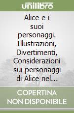 Alice e i suoi personaggi. Illustrazioni, Divertimenti, Considerazioni sui personaggi di Alice nel paese delle meraviglie