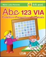 ABC 123 via. Prelettura, prescrittura, precalcolo. Ediz. illustrata