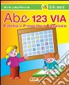 ABC 123 via. Prelettura, prescrittura, precalcolo. Ediz. illustrata libro