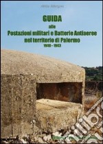 Guida alle postazioni militari e batterie anti aeree nel territorio di Palermo (1940-1943) libro