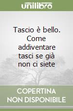 Tascio è bello. Come addiventare tasci se già non ci siete libro