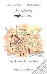 Stupidiario sugli animali. Dog Chisciotte e gatto Panza libro