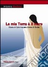 La mia terra è il mare. Storia di Caterina una donna di Sicilia libro