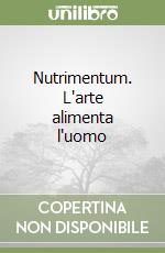 Nutrimentum. L'arte alimenta l'uomo libro