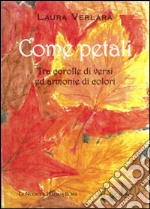 Come petali. Tra corolle di versi ed armonie di colori libro