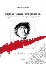 Disegno per l'incisione e per la grafica d'arte. Aspetti tecnici, metodologici e progettuali libro