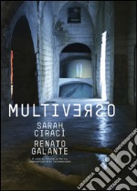 Sarah Ciraci-Renato Galante. Multiverso- Catalogo della mostra (Grottaglie, 31 luglio-31 agosto 2016). Ediz. illustrata libro