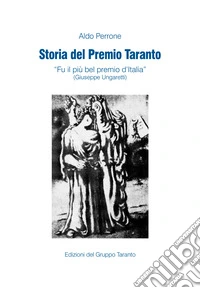Storia del Premio Taranto. «Fu il più bel premio d'Itlalia» (Guiseppe Ungaretti) libro