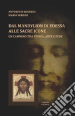 Dal Mandylion di Edessa alle sacre icone. Un cammino tra storia, arte e fede libro