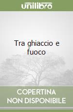 Tra ghiaccio e fuoco