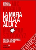 La mafia dalla A alla Z. Piccola enciclopedia di Cosa Nostra libro