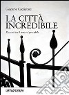 La città incredibile. Racconti tra il vero e il probabile libro di Cacciatore Giacomo