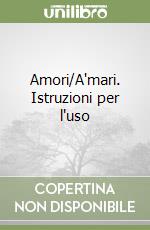 Amori/A'mari. Istruzioni per l'uso libro