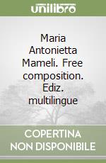 Maria Antonietta Mameli. Free composition. Ediz. multilingue