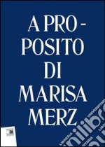 A proposito di Marisa Merz. Ediz. multilingue libro