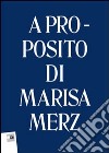 A proposito di Marisa Merz. Ediz. multilingue libro