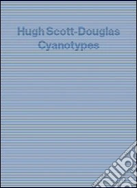Hugh Scott-Douglas. Cyantypes. Ediz. illustrata libro
