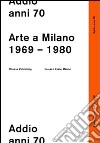 Addio anni 70. Arte a Milano 1969-1980 libro