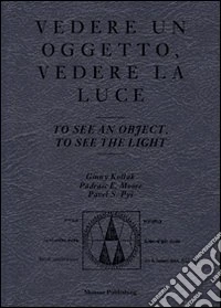 Vedere un oggetto, vedere la luce. Ediz. italiana e inglese libro