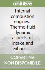 Internal combustion engines. Thermo-fluid dynamic aspects of intake and exhaust systems libro