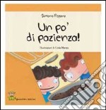 Un po' di pazienza! Ediz. illustrata libro