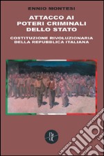 Attacco ai poteri criminali dello Stato. Costituzione rivoluzionaria della Repubblica Italiana libro