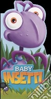 Baby insetti. Ediz. illustrata libro