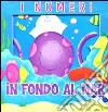 I numeri. In fondo al mar. Avventure in 3D. Ediz. illustrata libro