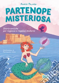Partenope misteriosa. Storie antiche per ragazze e ragazzi moderni. Ediz. illustrata libro