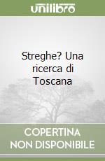 Streghe? Una ricerca di Toscana libro