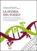 La storia nel pozzo. Ambiente ed economia di un villaggio bizantino in terra d'Otranto. Catalogo della mostra (Supersano 2007). Ediz. illustrata libro