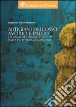 Artigiani dell'osso, avorio e palco. Ornamenti, utensili e giochi dalla preistoria al medioevo