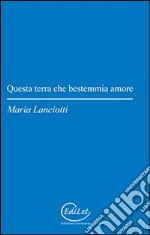 Questa terra che bestemmia amore libro