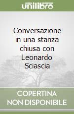Conversazione in una stanza chiusa con Leonardo Sciascia libro