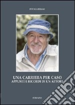 Una carriera per caso. Appunti e ricordi di un attore libro