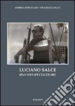 Luciano Salce. Una vita spettacolare