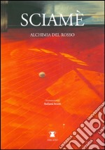 Sciamè. Alchimia del rosso. Ediz. illustrata libro