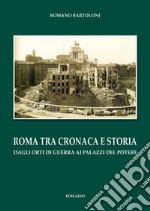 Roma tra cronaca e storia. Dagli orti di guerra ai palazzi del potere libro